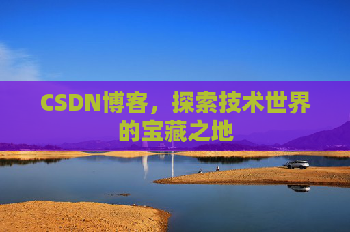 CSDN博客，探索技术世界的宝藏之地