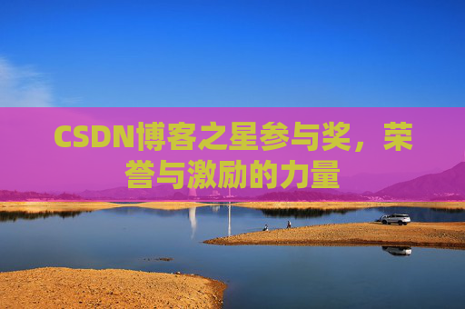 CSDN博客之星参与奖，荣誉与激励的力量